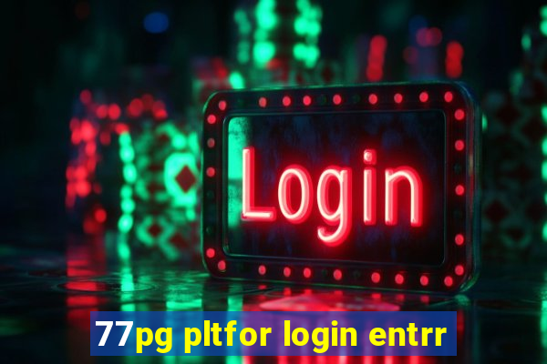77pg pltfor login entrr